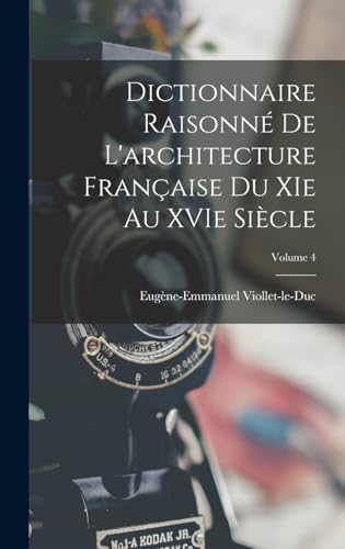 Dictionnaire Raisonné de L'architecture Française du XIe au XVIe Siècle; Volume 4