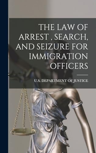 THE LAW OF ARREST , SEARCH, AND SEIZURE FOR IMMIGRATION OFFICERS