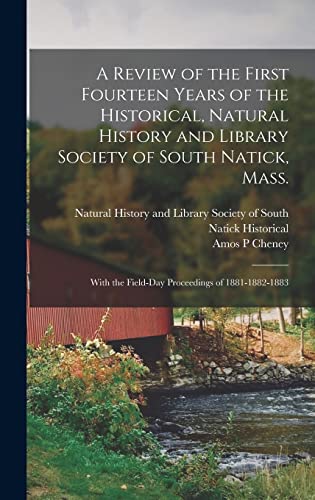A Review of the First Fourteen Years of the Historical, Natural History and Library Society of South Natick, Mass.