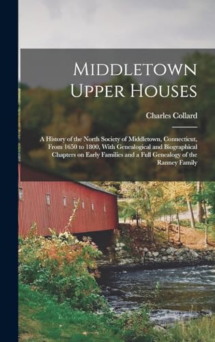 Middletown Upper Houses; a History of the North Society of Middletown, Connecticut, From 1650 to 1800, With Genealogical and Biographical Chapters on Early Families and a Full Genealogy of the Ranney Family