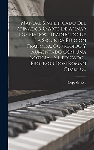 Manual Simplificado Del Afinador Ó Arte De Afinar Los Pianos... Traducido De La Segunda Edición Francesa, Corregido Y Aumentado Con Una Noticia... Y Dedicado... Profesor Don Roman Gimeno...