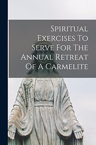 Spiritual Exercises To Serve For The Annual Retreat Of A Carmelite