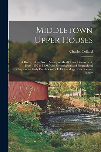 Middletown Upper Houses; a History of the North Society of Middletown, Connecticut, From 1650 to 1800, With Genealogical and Biographical Chapters on Early Families and a Full Genealogy of the Ranney Family