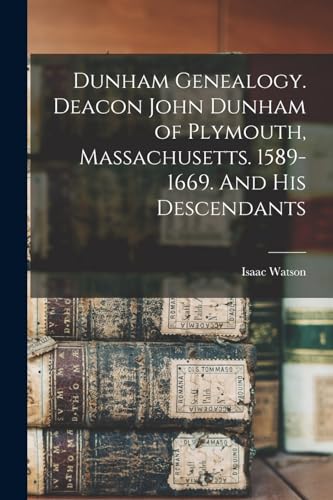 Dunham Genealogy. Deacon John Dunham of Plymouth, Massachusetts. 1589-1669. And His Descendants