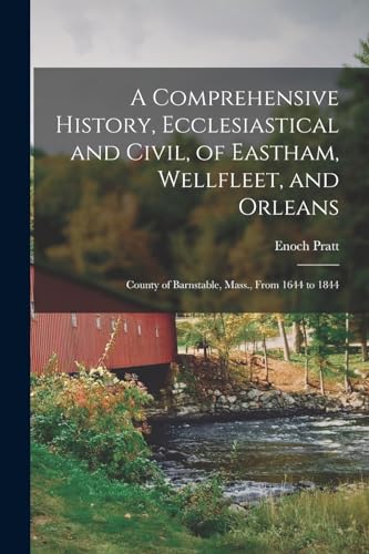 A Comprehensive History, Ecclesiastical and Civil, of Eastham, Wellfleet, and Orleans