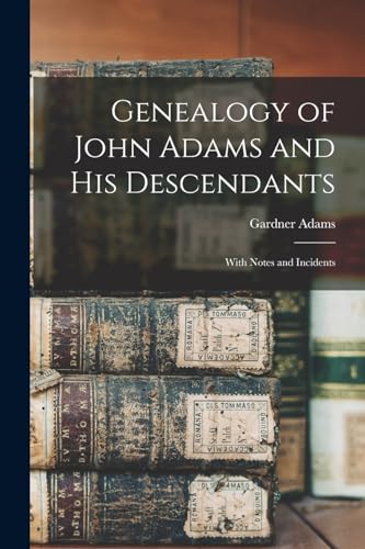 Genealogy of John Adams and his Descendants ; With Notes and Incidents