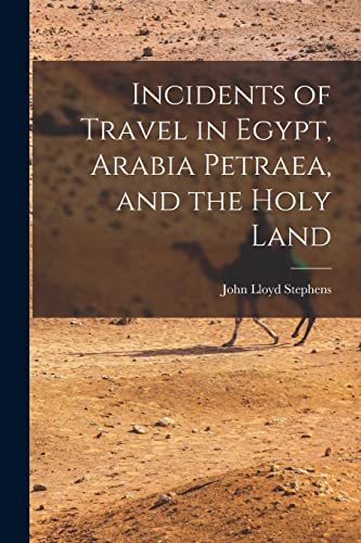 Incidents of Travel in Egypt, Arabia Petraea, and the Holy Land