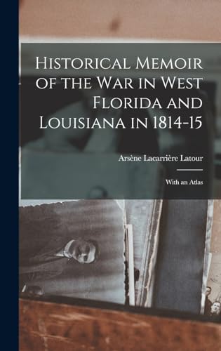 Historical Memoir of the War in West Florida and Louisiana in 1814-15