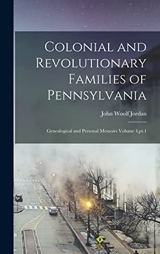 Colonial and Revolutionary Families of Pennsylvania; Genealogical and Personal Memoirs Volume 4,pt.1