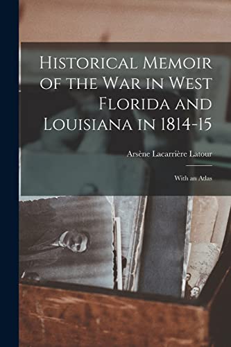 Historical Memoir of the War in West Florida and Louisiana in 1814-15
