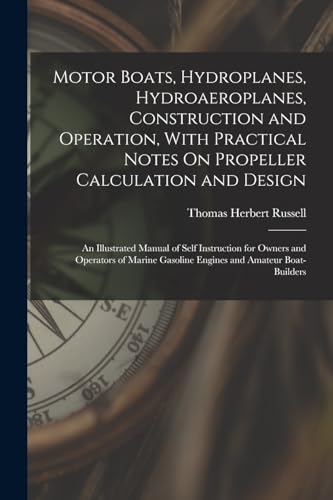 Motor Boats, Hydroplanes, Hydroaeroplanes, Construction and Operation, With Practical Notes On Propeller Calculation and Design