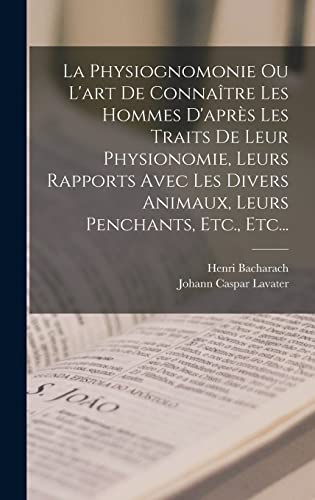 La Physiognomonie Ou L'art De Connaître Les Hommes D'après Les Traits De Leur Physionomie, Leurs Rapports Avec Les Divers Animaux, Leurs Penchants, Etc., Etc...
