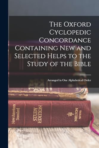 The Oxford Cyclopedic Concordance Containing new and Selected Helps to the Study of the Bible