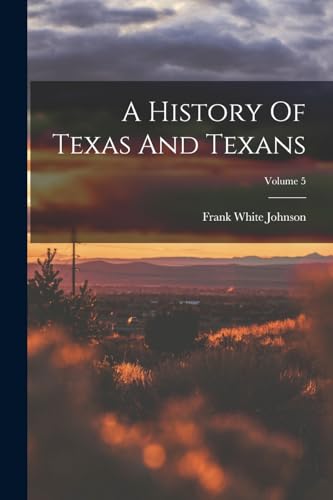 A History Of Texas And Texans; Volume 5