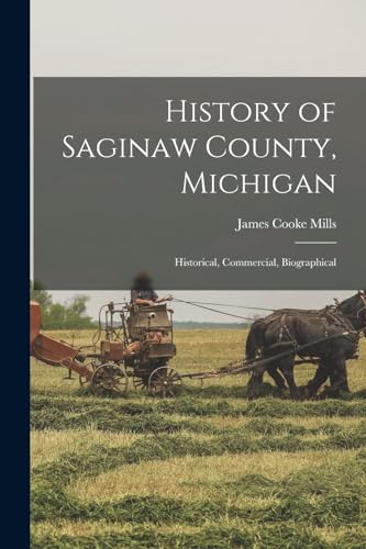 History of Saginaw County, Michigan; Historical, Commercial, Biographical