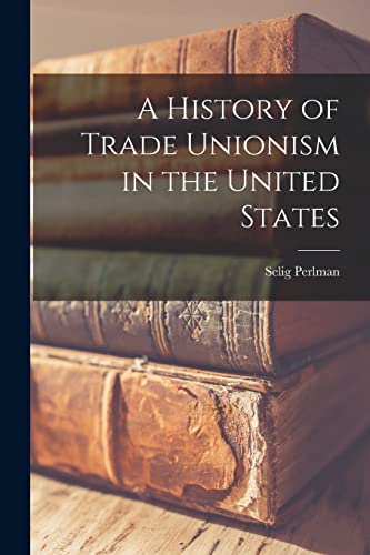 A History of Trade Unionism in the United States