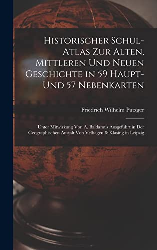 Historischer Schul-Atlas Zur Alten, Mittleren Und Neuen Geschichte in 59 Haupt- Und 57 Nebenkarten