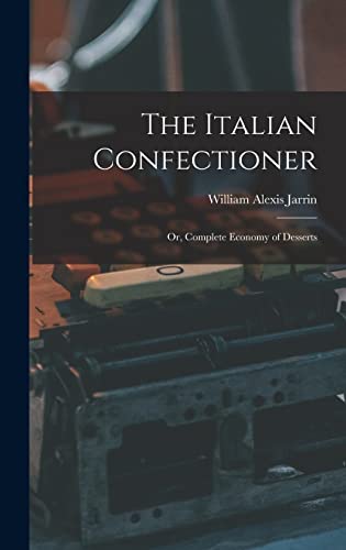 The Italian Confectioner; Or, Complete Economy of Desserts