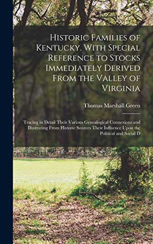 Historic Families of Kentucky. With Special Reference to Stocks Immediately Derived From the Valley of Virginia; Tracing in Detail Their Various Genealogical Connexions and Illustrating From Historic Sources Their Influence Upon the Political and Social D