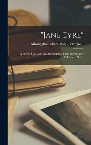 'Jane Eyre'; a Play in Four Acts. An Adaptation of Charlotte Brontë's Celebrated Novel