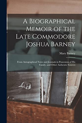 A Biographical Memoir of the Late Commodore Joshua Barney