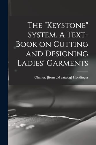 The 'Keystone' System. A Text-book on Cutting and Designing Ladies' Garments