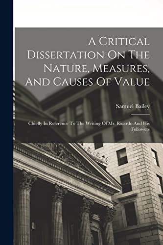 A Critical Dissertation On The Nature, Measures, And Causes Of Value; Chiefly In Reference To The Writing Of Mr. Ricardo And His Followers