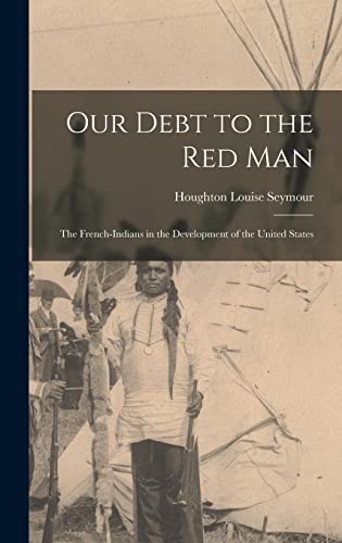 Our Debt to the Red Man; the French-Indians in the Development of the United States