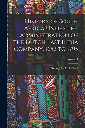History of South Africa Under the Administration of the Dutch East India Company, 1652 to 1795; Volume 1