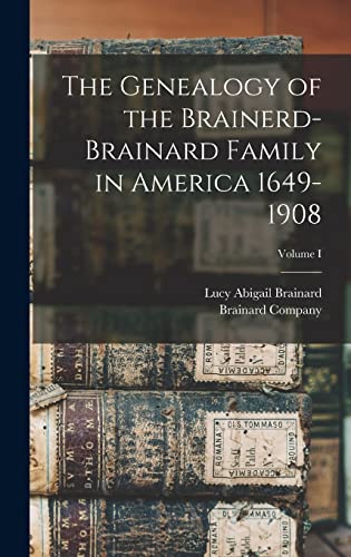 The Genealogy of the Brainerd-Brainard Family in America 1649-1908; Volume I