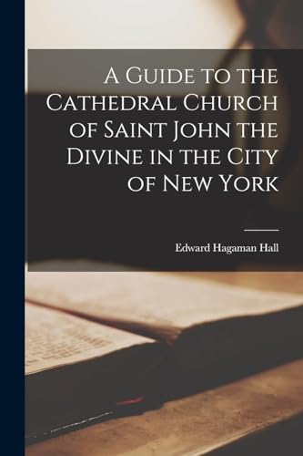 A Guide to the Cathedral Church of Saint John the Divine in the City of New York