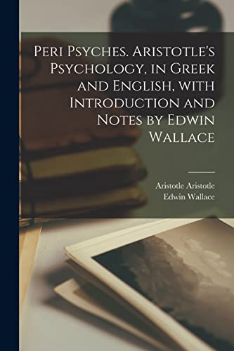 Peri psyches. Aristotle's psychology, in Greek and English, with introduction and notes by Edwin Wallace