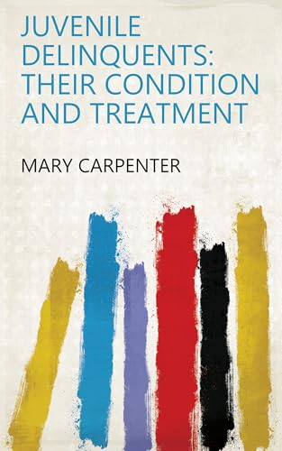 Juvenile Delinquents, Their Condition And Treatment