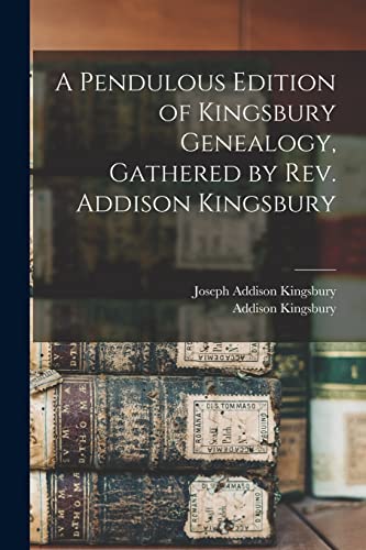A Pendulous Edition of Kingsbury Genealogy, Gathered by Rev. Addison Kingsbury