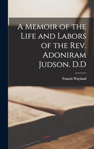 A Memoir of the Life and Labors of the Rev. Adoniram Judson. D.D