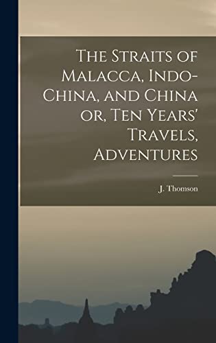 The Straits of Malacca, Indo-China, and China or, Ten Years' Travels, Adventures