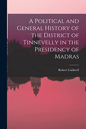 A Political and General History of the District of Tinnevelly in the Presidency of Madras