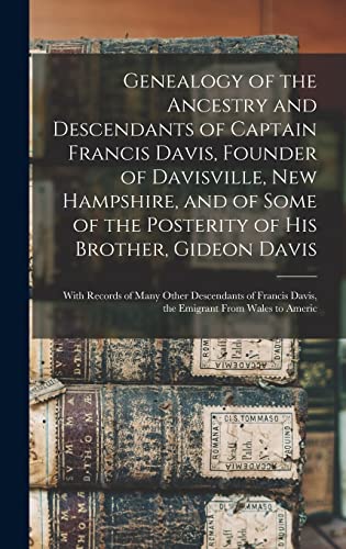 Genealogy of the Ancestry and Descendants of Captain Francis Davis, Founder of Davisville, New Hampshire, and of Some of the Posterity of His Brother, Gideon Davis