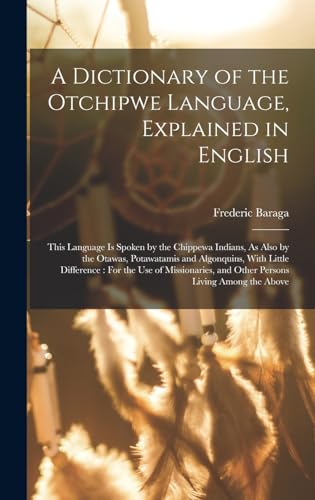 A Dictionary of the Otchipwe Language, Explained in English