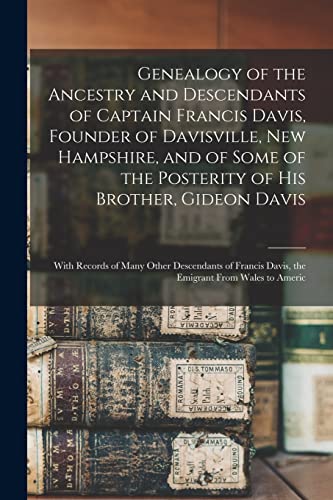 Genealogy of the Ancestry and Descendants of Captain Francis Davis, Founder of Davisville, New Hampshire, and of Some of the Posterity of His Brother, Gideon Davis