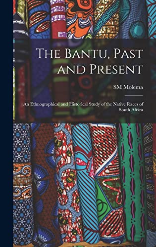 The Bantu, Past and Present; an Ethnographical and Historical Study of the Native Races of South Africa