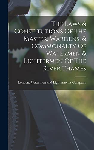 The Laws & Constitutions Of The Master, Wardens, & Commonalty Of Watermen & Lightermen Of The River Thames