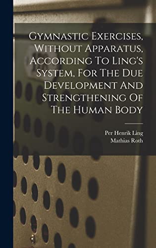 Gymnastic Exercises, Without Apparatus, According To Ling's System, For The Due Development And Strengthening Of The Human Body