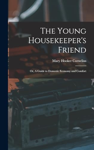The Young Housekeeper's Friend; Or, A Guide to Domestic Economy and Comfort