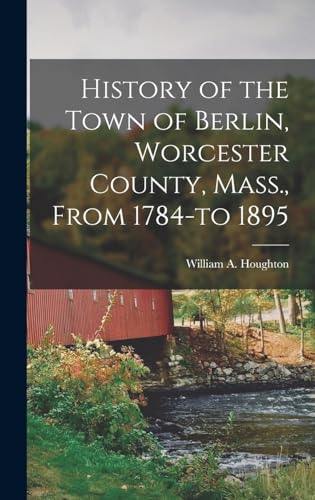 History of the Town of Berlin, Worcester County, Mass., From 1784-to 1895