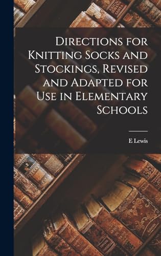 Directions for Knitting Socks and Stockings, Revised and Adapted for Use in Elementary Schools