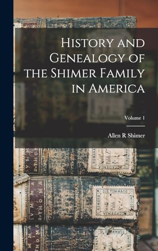 History and Genealogy of the Shimer Family in America; Volume 1