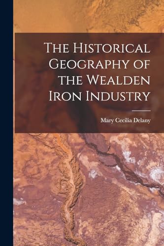 The Historical Geography of the Wealden Iron Industry