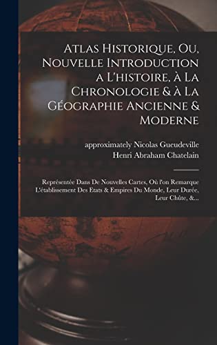 Atlas historique, ou, Nouvelle introduction a l'histoire, à la chronologie & à la géographie ancienne & moderne