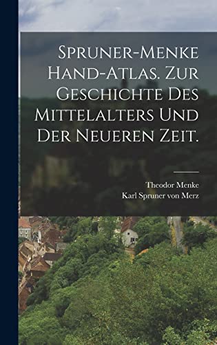 Spruner-Menke Hand-Atlas. Zur Geschichte des Mittelalters und der neueren Zeit.